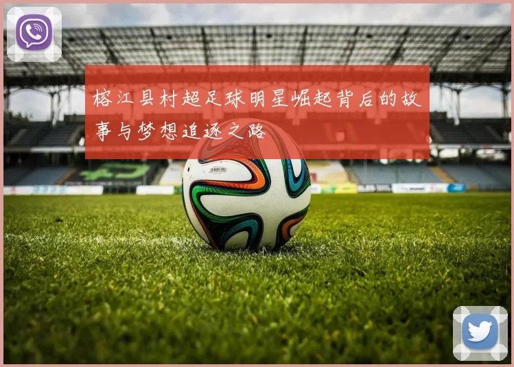 榕江县村超足球明星崛起背后的故事与梦想追逐之路