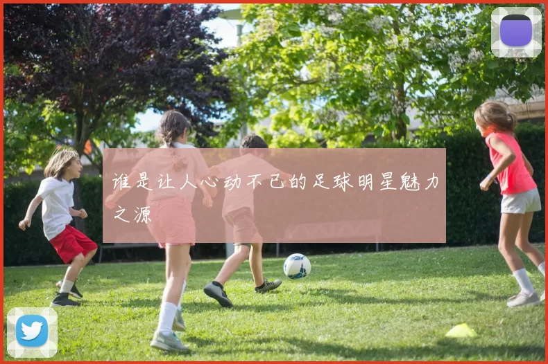 谁是让人心动不已的足球明星魅力之源