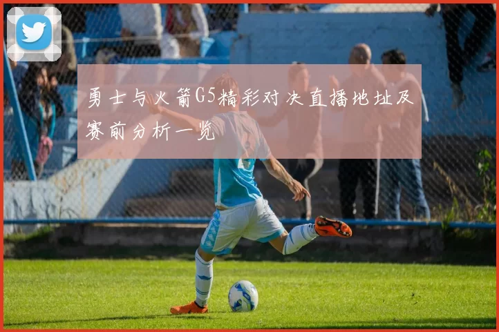 勇士与火箭G5精彩对决直播地址及赛前分析一览