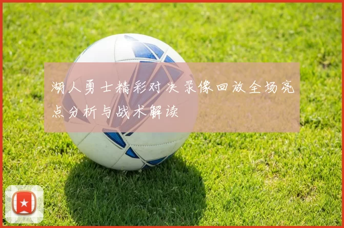 湖人勇士精彩对决录像回放全场亮点分析与战术解读