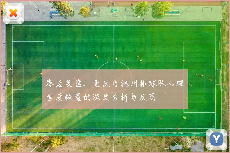 赛后复盘：重庆与杭州排球队心理素质较量的深度分析与反思